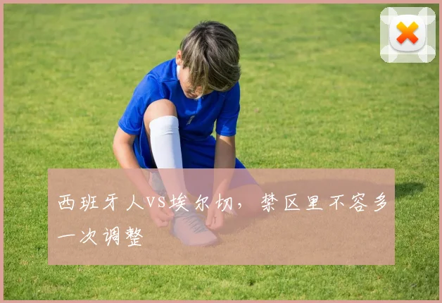 西班牙人vs埃尔切，禁区里不容多一次调整