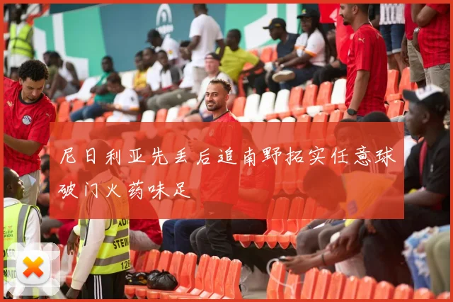 尼日利亚先丢后追南野拓实任意球破门火药味足