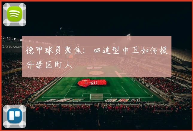德甲球员聚焦：回追型中卫如何提升禁区盯人
