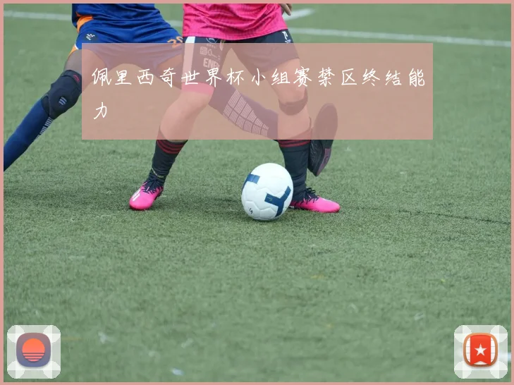 佩里西奇世界杯小组赛禁区终结能力